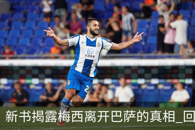 新书揭露梅西离开巴萨的真相 回归之路已无可能