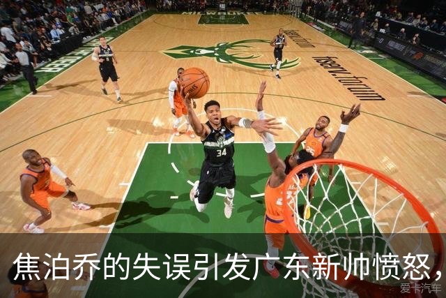 焦泊乔的失误引发广东新帅愤怒，杜锋的教导遭遇误解