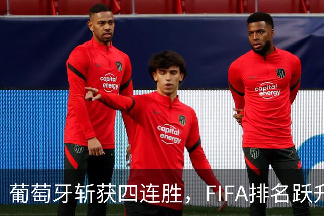 葡萄牙斩获四连胜，FIFA排名跃升至全球第五，超越巴西与摩洛哥